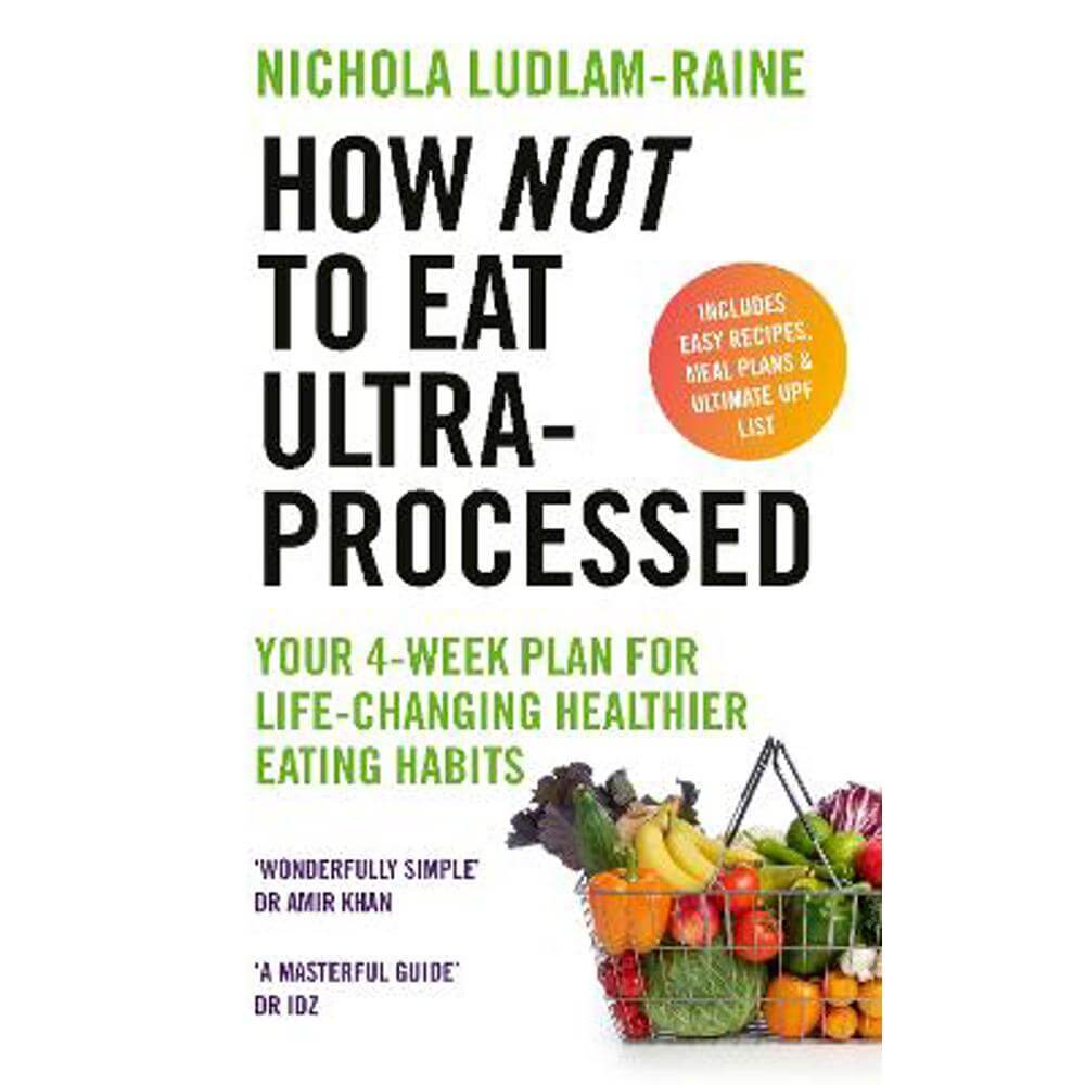 How Not to Eat Ultra-Processed: Your 4-week plan for life-changing healthier eating habits (Paperback) - Nichola Ludlam-Raine